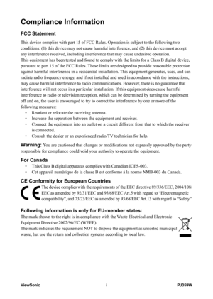 Page 2
PJ359WViewSonici

Compliance Information
FCC Statement
This device complies with part 15 of FCC Rules. Operation is subject to \
the following two 
conditions: (1) this device may not cause harmful interference, and (\
2) this device must accept 
any interference received, including interference that may cause undesir\
ed operation.
This equipment has been tested and found to comply with the limits for a\
 Class B digital device, 
pursuant to part 15 of the FCC Rules. These limits are designed to...