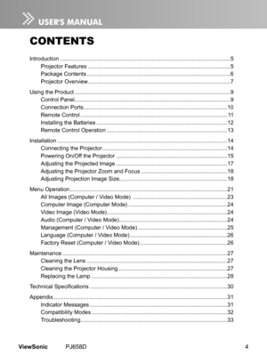 Page 9
4ViewSonic	 PJ658D

CONTENTS
Introduct on 	 	 ........................................................................\
......................................5
Projector
	
Features
	
	
........................................................................\
....................
5
Package
	
Contents
	
........................................................................\
.....................
6
Projector
	
Overv

ew
	
........................................................................\...