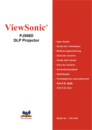 Page 1
PJ506D
DLP Projector
ViewSonic
®
Model No. : VS11452
-  User Guide
-  Guide de l’utilisateur
-  Bedienungsanleitung
-  Guía del usuario
-  Guida dell’utente
-  Guia do usuário
-  Användarhandbok
-  Käyttöopas
-	Pyководство 	 пользователя
- 使用手冊 (繁體)
- 使用手冊(简体) 