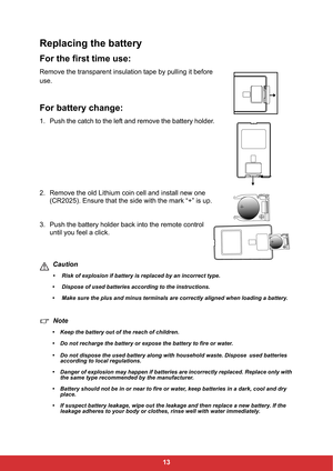 Page 1513
Replacing the battery
For the first time use:
Remove the transparent insulation tape by pulling it before 
use.
For battery change:
1. Push the catch to the left and remove the battery holder.
2. Remove the old Lithium coin cell and install new one 
(CR2025). Ensure that the side with the mark “+” is up.
3. Push the battery holder back into the remote control 
until you feel a click.
Caution
•  Risk of explosion if battery is replaced by an incorrect type.
•  Dispose of used batteries according to the...