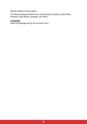 Page 3129 Restore settings to factory default.
The following settings will still remain: Auto Keystone, Keystone, Aspect Ratio, 
Projection, High Altitude, Language, LED Hours.
Language
Select the language used by the on-screen menu. 