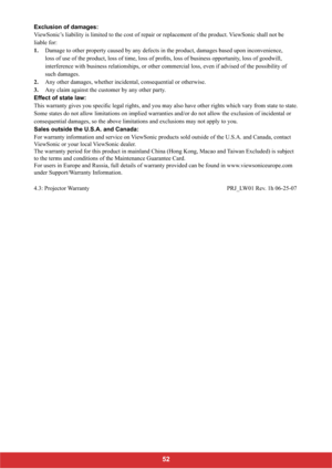 Page 54Exclusion of damages: 
ViewSonic’s liability is limited to the cost of repair or replacement of the product. ViewSonic shall not be 
liable for: 
1.    Damage to other property caused by any defects in the product, damages based upon inconvenience, 
		
!	!	
!	!	!
interference with business relationships, or other commercial loss, even if advised of the possibility of 
such damages. 
2.   Any other damages, whether...