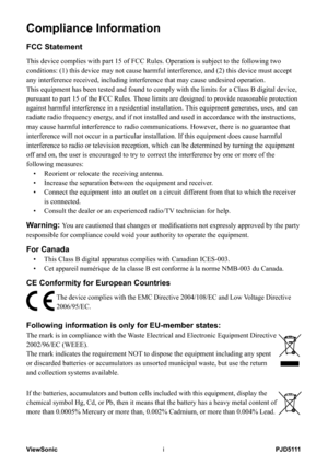 Page 2
PJD5111
9LHZ6RQLF i
Compliance Information
FCC Statement
This device complies with part 15 of FCC Rules. Operation is subject to \
the following two 
conditions: (1) this device may not cause harmful interference, and (\
2) this device must accept 
any interference received, including interference that may cause undesir\
ed operation.
This equipment has been tested and found to comply with the limits for a\
 Class B digital device, 
pursuant to part 15 of the FCC Rules. These limits are designed to...