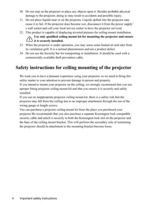 Page 8
30.    Do not step on the projector or place any objects upon it. Besides proba\
ble physical damage to the projector, doing so may result in accidents and possible injury. 
31.    Do not place liquids near or on the projector. Liquids spilled into the projector may  cause it to fail. If the projector does become wet, disconnect it from t\
he power supply’
s wall socket and call your local service center to have the projector s\
erviced. 
32. This product is capable of displaying inverted pictures for...