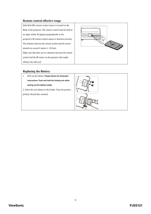 Page 11
 6
Remote control effective range   
Infra-Red (IR) remote control sensor is located on the 
Back of the projector. The remo te control must be held at 
an angle within 30 degrees perpendicular to the 
projectors IR remote control sensor to function correctly. 
The distance between the remote control and the sensor 
should not exceed 8 meters (~ 26 feet). 
Make sure that there are no obstacles between the remote 
control and the IR sensor on the projector that might 
obstruct the infra-red
 
 
Replacing...