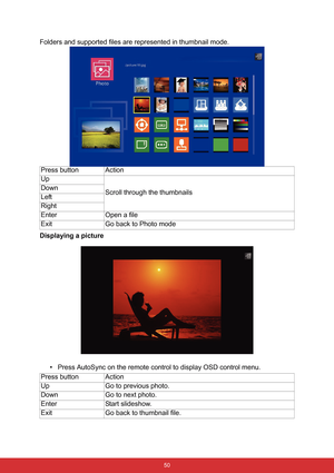 Page 57 50
Folders and supported files are represented in thumbnail mode.
Displaying a picture
• Press AutoSync on the remote control to display OSD control menu. Press button Action
Up
Scroll through the thumbnails Down
Left
Right
Enter Open a file
Exit Go back to Photo mode
Press button Action
Up Go to previous photo.
Down Go to next photo.
Enter Start slideshow.
Exit Go back to thumbnail file. 