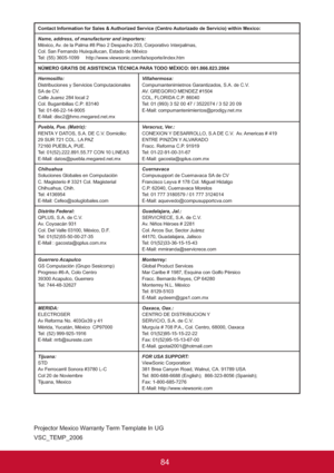 Page 8984
Contact Information for Sales & Authorized Service (Centro Autorizado de Servicio) within Mexico:
Name, address, of manufacturer and importers:
México, Av. de la Palma #8 Piso 2 Despacho 203, Corporativo Interpalmas,
Col. San Fernando Huixquilucan, Estado de México
Tel: (55) 3605-1099     http://www.viewsonic.com/la/soporte/index.htm
NÚMERO GRATIS DE ASISTENCIA TÉCNICA PARA TODO MÉXICO: 001.866.823.2004
Hermosillo:
Distribuciones y Servicios Computacionales 
SA de CV.
Calle Juarez 284 local 2
Col....