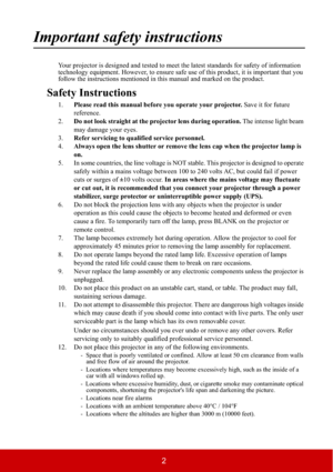 Page 72
Important safety instructions
Your projector is designed and tested to meet the latest standards for safety of information 
technology equipment. However, to ensure safe use of this product, it is important that you 
follow the instructions mentioned in this manual and marked on the product. 
Safety Instructions
1.Please read this manual before you operate your projector. Save it for future 
reference.
2.Do not look straight at the projector lens during operation. The intense light beam 
may damage...