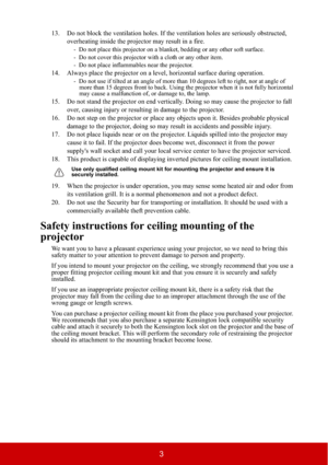 Page 83
13. Do not block the ventilation holes. If the ventilation holes are seriously obstructed, 
overheating inside the projector may result in a fire.
-  Do not place this projector on a blanket, bedding or any other soft surface. 
-  Do not cover this projector with a cloth or any other item. 
-  Do not place inflammables near the projector.   
14. Always place the projector on a level, horizontal surface during operation.
-  Do not use if tilted at an angle of more than 10 degrees left to right, nor at...