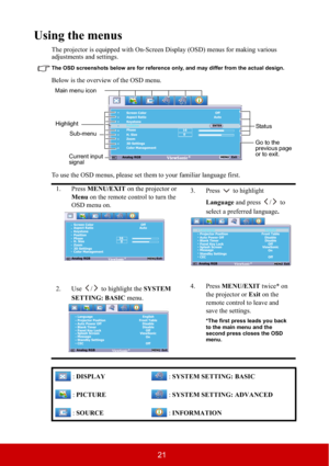 Page 2621
Using the menus
The projector is equipped with On-Screen Display (OSD) menus for making various 
adjustments and settings.
The OSD screenshots below are for reference only, and may differ from the actual design.
Below is the overview of the OSD menu.
To use the OSD menus, please set them to your familiar language first.
1. Press MENU/EXIT on the projector or 
Menu on the remote control to turn the 
OSD menu on.3. Press  to highlight 
Language and press  /  to 
select a preferred language.
2. Use  /...