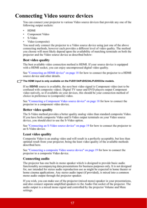 Page 2217
Connecting Video source devices
You can connect your projector to various Video source devices that provide any one of the 
following output sockets:
• HDMI
• Component Video
•S-Video
• Video (composite)
You need only connect the projector to a Video source device using just one of the above 
connecting methods, however each provides a different level of video quality. The method 
you choose will most likely depend upon the availability of matching terminals on both the 
projector and the Video source...
