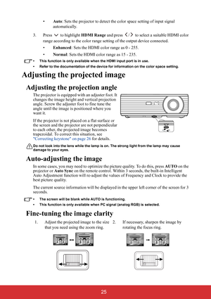 Page 30 25
•Auto: Sets the projector to detect the color space setting of input signal 
automatically.
3. Press  to highlight HDMI Range and press  /  to select a suitable HDMI color 
range according to the color range setting of the output device connected.
•Enhanced: Sets the HDMI color range as 0 - 255.
•Normal: Sets the HDMI color range as 15 - 235.
• This function is only available when the HDMI input port is in use.
• Refer to the documentation of the device for information on the color space setting....