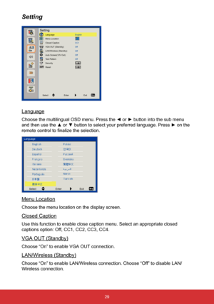 Page 3029
Setting
Language
Choose the multilingual OSD menu. Press the ◄ or ► button into the sub menu 
and then use the ▲ or ▼ button to select your preferred language. Press ► on the 
remote control to finalize the selection.
SelectEnterExit
Language
Menu Location
Choose the menu location on the display screen.
Closed Caption
Use this function to enable close caption menu. Select an appropriate cl\
osed 
captions option: Off, CC1, CC2, CC3, CC4.
VGA OUT (Standby)
Choose “On” to enable VGA OUT connection....