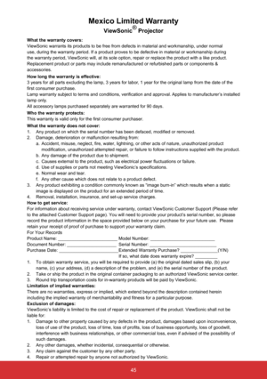 Page 4745
Mexico Limited Warranty
ViewSonic®
 Projector
What the warranty covers:
ViewSonic warrants its products to be free from defects in material and w\
orkmanship, under normal 
use, during the warranty period. If a product proves to be defective in \
material or workmanship during 
the warranty period, ViewSonic will, at its sole option, repair or replace the product with a \
like product. 
Replacement product or parts may include remanufactured or refurbished p\
arts or components & 
accessories.
How...