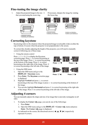 Page 3629
Fine-tuning the image clarity
Correcting keystone
Keystoning refers to the situation where the projected image is noticeably wider at either the 
top or bottom. It occurs when the projector is not perpendicular to the screen.
To correct this, besides adjusting the height of the projector, you will need to manually 
correct it following one of these steps.
• Using the remote control
Press /// to display the Keystone 
correction page. Press   to correct keystoning at 
the top of the image. Press   to...