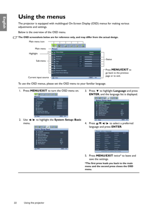 Page 2222 Using the projector  
EnglishUsing the menus
The projector is equipped with multilingual On-Screen Display (OSD) menus for making various 
adjustments and settings.
Below is the overview of the OSD menu.
The OSD screenshots below are for reference only, and may differ from the actual design.
To use the OSD menus, please set the OSD menu to your familiar language.
Picture Mode
Reference Mode
Brightness
Contrast
Tint
Sharpness
Rename User Mode
Reset Picture Settings
Picture
+ 3
Video
Cinema
Current...