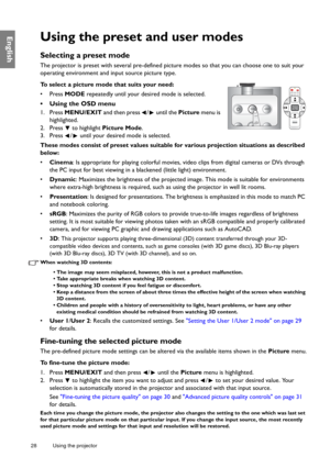 Page 2828 Using the projector  
EnglishUsing the preset and user modes
Selecting a preset mode
The projector is preset with several pre-defined picture modes so that you can choose one to suit your 
operating environment and input source picture type.
To select a picture mode that suits your need:
• Press MODE repeatedly until your desired mode is selected.
•  Using the OSD menu
1. Press MENU/EXIT and then press  /  until the Picture menu is 
highlighted.
2. Press   to highlight Picture Mode.
3. Press  /  until...