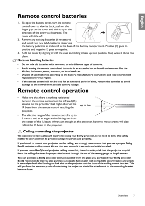 Page 7  7
  Overview
EnglishRemote control batteries
1. To open the battery cover, turn the remote 
control over to view its back, push on the 
finger grip on the cover and slide it up in the 
direction of the arrow as illustrated. The 
cover will slide off.
2. Remove any existing batteries (if necessary) 
and install two new AAA batteries observing 
the battery polarities as indicated in the base of the battery compartment. Positive (+) goes to 
positive and negative (-) goes to negative.
3. Refit the cover...
