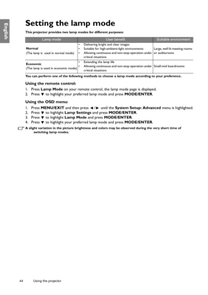 Page 4444 Using the projector  
EnglishSetting the lamp mode
This projector provides two lamp modes for different purposes:
You can perform one of the following methods to choose a lamp mode according to your preference.
Using the remote control:
1. Press 
Lamp Mode  on your remote control, the  lamp mode page is displayed.
2. Press   to highlight your preferred lamp mode and press  MODE/ENTER.
Using the OSD menu:
1. Press MENU/EXIT  and then press  /  until the  System Setup: Advanced menu is highlighted.
2....