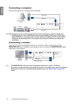 Page 2222 Connecting to video equipment  
EnglishConnecting a computer
Connect the projector to a computer with a VGA cable. 
Many laptops do not turn on their external video 
ports when connected to a projector. Usually a key 
combination like Fn + F3 or CRT/LCD key turns the  external display on/off. Locate a function key 
labeled CRT/LCD or a function key with a monitor  symbol on the laptop. Press Fn and the labeled 
function key simultaneously. Refer to your laptop
s documentation to discover your laptops...