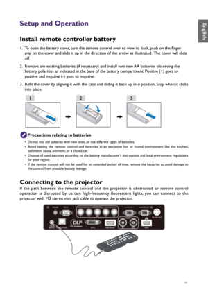 Page 1919
Setup and Operation
Install remote controller battery
1. To open the battery cover, turn the remote control over to view its back, push on the finger 
grip on the cover and slide it up in the direction of the arrow as illustrated.  The cover will slide 
off.
2.  Remove any existing batteries (if necessary) and install two new AA batteries observing the 
battery polarities as indicated in the base of the battery compartment. Positive (+) goes to 
positive and negative (-) goes to negative.
3.  Refit...