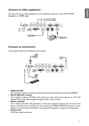 Page 2727
Connect to video equipment
You may connect any video equipment to your projector’s input port with a DVI-D, HDMI, 
DisplayPort or YPBPR cable.
Camera
Connect to control port
Your projector features the following control ports:
• HDBaseT/LAN
Your projector supports network control with shared LAN (network control) and HDBaseT.
•  RS-232 (RS-232c control)
Your projector supports RS-232c serial control, you may connect the projector to a PC with 
standard 9-pin serial cable (straight through wire) for...