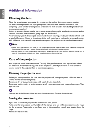 Page 5858
Additional information
Cleaning the lens
Clean the lens whenever you notice dirt or dust on the surface. Before you attempt to clean 
the lens, turn the projector off, unplug the power cable, and leave it several minutes to cool 
completely. Use a canister of compressed air to remove dust. (available from building hardware or 
photographic suppliers.)
If there is stubborn dirt or smudge marks, use a proper photographic lens brush or moisten a clean 
soft lens cloth with lens cleaner to gently wipe the...