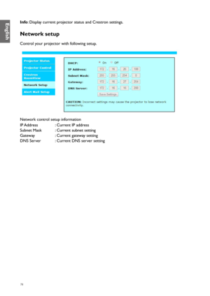 Page 7878
Info: Display current projector status and Crestron settings.
Network setup
Control your projector with following setup.
Network control setup information
IP Address: Current IP address
Subnet Mask : Current subnet setting
Gateway : Current gateway setting
DNS Server : Current DNS server setting
English  