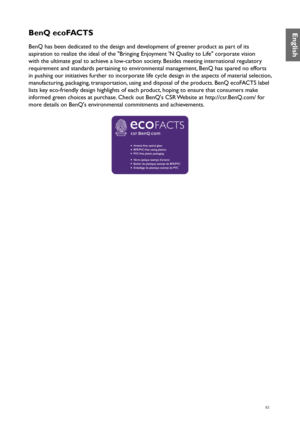 Page 8383
BenQ ecoFACTS
BenQ has been dedicated to the design and development of greener product as part of its 
aspiration to realize the ideal of the "Bringing Enjoyment 'N Quality to Life" corporate vision 
with the ultimate goal to achieve a low-carbon society. Besides meeting international regulatory 
requirement and standards pertaining to environmental management, BenQ has spared no efforts 
in pushing our initiatives further to incorporate life cycle design in the aspects of material...