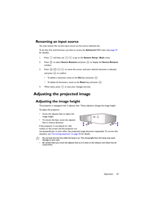 Page 3333 Operation
Renaming an input source
You may rename the current input source on the source selection bar.
To do this, first and foremost, you have to access the Advanced OSD menu (see page 37 
for details).
1. Press   and then use  /  to go to the System Setup : Basic menu.
2. Press   to select Source Rename and press   to display the Source Rename 
window.
3. Press  /// to move the cursor until your desired character is selected 
and press   to confirm.
• To delete a character, move to the Del key and...