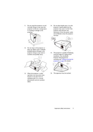 Page 55 Important safety instructions 11. Do not stand the projector on end 
vertically. Doing so may cause the 
projector to fall over, causing injury 
or resulting in damage to the 
projector.
12. Do not step on the projector or 
place any objects upon it. Besides 
probable physical damage to the 
projector, doing so may result in 
accidents and possible injury.
13. When the projector is under 
operation, you may sense some 
heated air and odor from its 
ventilation grill. It is a normal 
phenomenon and not...