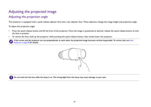 Page 39  39
Adjusting the projected imageAdjusting the projection angle The projector is equipped with a quick-release adjuster foot and a rear adjuster foot. These adjusters change the image height and projection angle. 
To adjust the projection angle:
• Press the quick-release button and lift the front of the projector. Once the image is positioned as desired, release the quick-release button to lock 
the foot in position.
• To retract the foot, hold up the projector while pressing the quick-release button,...