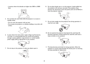 Page 88
-  Locations where the altitudes are higher than 3000 m (10000 
feet).
5.  Do not block the vents holes while the projector is on (even in 
standby mode).
-  Do not cover the projector with any item.
-  Do not place the projector on a blanket, bedding or any other soft 
surface.
6.  In areas where the mains power supply voltage may fluctuate by 
±10 volts, it is recommended that you connect the projector 
through a power stabilizer, surge protector or uninterruptible 
power supply (UPS) as appropriate...