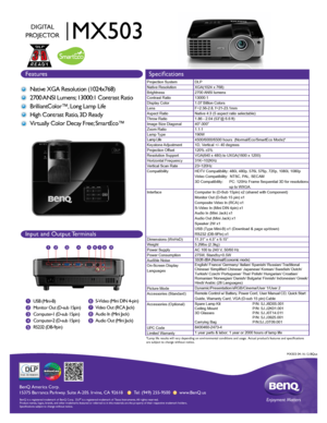 Page 1BenQ  Amer ica C orp.
15375 Bar ranca P arkwa y. S uit e A-205.  Irv ine,  CA 92618       Tel: (949) 255-9500       www .BenQ.us
BenQ is a r egis te re d  tr a d ema rk  of B enQ  Corp .  D LP® is a r egis te re d  tr a d ema rk  of T exas I nstr u me nts .  A ll  rig hts  res erve d.
Product names, logos, brands, and other trademarks featured or referred to in this materials are the property of their respective trademark holders.
Specifications subject to change without notice.  
MX503
DIGITAL...