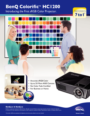 Page 1BenQ.us & BenQ.ca 
BenQ Colorific™ HC1200
Introducing the First sRGB Color Projector. 
  Accurate sRGB Color
 
Up to 2X More ANSI Contrast
  No Color Fade Certified
  For Business or Home
BenQ is a  register ed trademark of BenQ Cor p.   All rights r eserved.  Pr oduct names , log os, brands , and other trademarks f eatured 
or r efer red to in this material a re the property of their respective trademark holders. Specifications subject to change without notice.
*Over other 4,000 lumen projectors for...