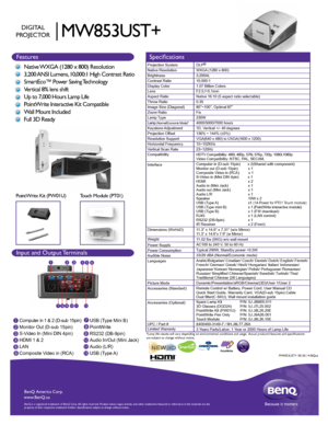 Page 1BenQ  Amer ica C orp.
www .BenQ.us
BenQ is a r egis te re d  tr a d emar k of B enQ  Corp .  A ll  rig hts  res erve d.  Product names, logos, brands, and other trademarks featured or referred \
to in this materials are the 
property of their respective trademark holders. Specifications subject t\
o change without notice.Because it matters
MW853UST+
DIGITAL
PROJECTOR
Features Specifications
Projection System
Native Resolution
Brightness
Contrast Ratio
Display Color
Lens
Aspect Ratio
Throw Ratio
Image...