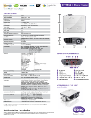 Page 2SPECIFICATIONSINPUT / OUTPUT TERMINALS
WIRELESS HDMI FHD 1080P
optional module
HT4050  |
  Home Theater
9.7”
4.7”
13”
Projection System DLP®  
Native Resolution
1080p (1920 x 1080)
Brightness2000 ANSI  Lumens
Contrast Ratio10000:1 
Display Color1.07 Billion Colors
LensF = 2.42~3.05, f = 17.22~27.37 mm
Aspect RatioNative 16:9 (5 aspect ratio selectable)
Throw Ratio1.15~1.86 (79" @ 2m)
Image Size (Maximum)196"
Zoom Ratio1.6:1
Lamp Type260W
Lamp Mode (Normal/Eco/SmartEco)*2000/3500/4000 hours...