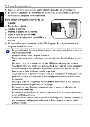 Page 1414  Preparar la cámara para su uso
Español
5. Conecte el otro extremo del cable USB al adaptador de alimentación.
6. Enchufe el adaptador de alimentación a una toma de corriente. La batería 
comenzará a cargarse inmediatamente.
Para cargar la batería a través de un 
equipo:
1. Encienda el equipo.
2. Apague la cámara.
3. Inserte la batería en la cámara.
4. Abra la tapa del puerto USB.
5. Conecte un extremo del cable USB a la 
cámara.
6. Conecte el otro extremo del cable USB al equipo. La batería comenzará...