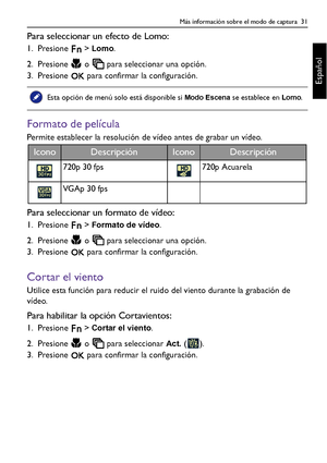 Page 31Más información sobre el modo de captura  31
Español
Para seleccionar un efecto de Lomo:
1. Presione  > Lomo.
2. Presione   o   para seleccionar una opción.
3. Presione   para confirmar la configuración.
Formato de película
Permite establecer la resolución de vídeo antes de grabar un vídeo.
Para seleccionar un formato de vídeo:
1. Presione  > Formato de vídeo.
2. Presione   o   para seleccionar una opción.
3. Presione   para confirmar la configuración.
Cortar el viento
Utilice esta función para reducir...