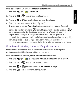 Page 41Más información sobre el modo de captura  41
Español
Para seleccionar un área de enfoque automático:
1. Presione  >  > Área AF.
2. Presione   o   para entrar en el submenú.
3. Presione   o   para seleccionar un área de enfoque.
4. Presione   para confirmar la configuración.
Si selecciona la opción 
Seg. de objetos, mueva el punto de enfoque al 
centro del sujeto y presione   para bloquear dicho sujeto (presione   
para desbloquearlo). La función de seguimiento AF realizará ahora un 
seguimiento del...