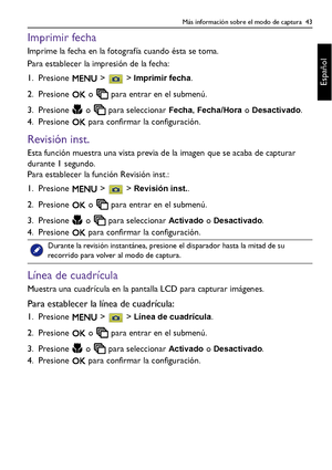 Page 43Más información sobre el modo de captura  43
Español
Imprimir fecha
Imprime la fecha en la fotografía cuando ésta se toma.
Para establecer la impresión de la fecha:
1. Presione  >  > 
Imprimir fecha.
2. Presione   o   para entrar en el submenú.
3. Presione   o   para seleccionar 
Fecha, Fecha/Hora o Desactivado.
4. Presione   para confirmar la configuración.
Revisión inst.
Esta función muestra una vista previa de la imagen que se acaba de capturar 
durante 1 segundo.
Para establecer la función Revisión...