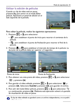 Page 51Modo de reproducción  51
Español
Utilizar la edición de películas
Cuando un clip de vídeo esté en pausa, 
presione   para entrar en el modo Editar 
película. Aparecerá un panel de edición en el 
lado izquierdo de la pantalla.
Para editar la película, realice las siguientes operaciones:
1. Presione   o   para seleccionar:
•  para establecer el punto de inicio para recortar el comienzo de la 
película.
•  para establecer el punto de finalización para recortar el final de la 
película.
2. Presione   o...