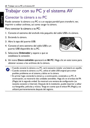 Page 6060  Trabajar con su PC y el sistema AV
Español
Trabajar con su PC y el sistema AV
Conectar la cámara a su PC
Puede conectar la cámara a su PC o a un equipo portátil para transferir, ver, 
imprimir o editar archivos, así como cargar la cámara.
Para conectar la cámara a su PC:
1. Conecte el extremo del enchufe más pequeño del cable USB a la cámara.
2. Encienda la cámara.
3. Abra la tapa del puerto USB.
4. Conecte el otro extremo del cable USB a un 
puerto USB disponible de su PC.
5. Seleccione 
Ordenador y...