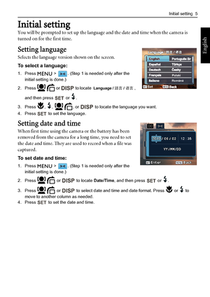 Page 13Initial setting  5
English
Initial setting
You will be prompted to set up the language and the date and time when the camera is 
turned on for the first time. 
Setting language
Selects the language version shown on the screen.
To select a language:
1. Press   >  . (Step 1 is needed only after the 
initial setting is done.)
2. Press   or   to locate  , 
and then press   or  .
3. Press  ,  ,  , or   to locate the language you want.
4. Press   to set the language.
Setting date and time
When first time using...