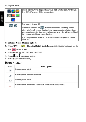 Page 3022  Capture mode
English
To select a Movie Record option:
1. Press   >   > Shooting Mode > Movie Record, and make sure you can see the 
icon   on the screen.
2. Press  , and then select an option.
3. Press   or   to select a setting.
4. Press   to confirm setting.
Battery status
Effect: Normal, Vivid, Sepia, B&W, Vivid Red, Vivid Green, Vivid Blue. 
See Effect on page 13 for more details.
 Pre-record: On and Off
When Pre-record is on  , the camera repeats recording a short 
video clip for a 3-second...