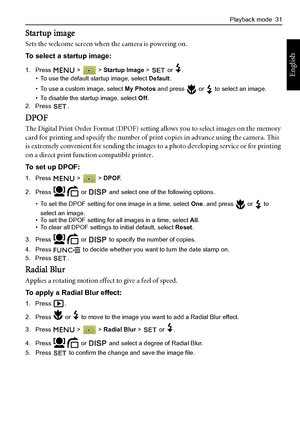 Page 39Playback mode  31
English
Startup image
Sets the welcome screen when the camera is powering on.
To select a startup image:
1. Press  >  > Startup Image >   or  .
• To use the default startup image, select Default.
• To use a custom image, select My Photos and press   or   to select an image.
• To disable the startup image, select Off.
2. Press .
DPOF
The Digital Print Order Format (DPOF) setting allows you to select images on the memory 
card for printing and specify the number of print copies in advance...