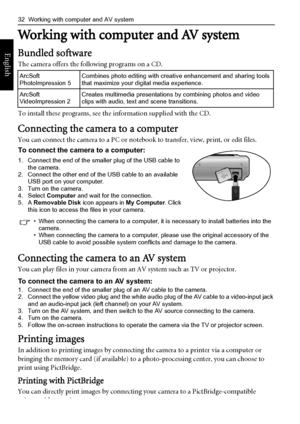 Page 4032  Working with computer and AV system
English
Working with computer and AV system
Bundled software
The camera offers the following programs on a CD.
To install these programs, see the information supplied with the CD.
Connecting the camera to a computer
You can connect the camera to a PC or notebook to transfer, view, print, or edit files.
To connect the camera to a computer:
1. Connect the end of the smaller plug of the USB cable to 
the camera.
2. Connect the other end of the USB cable to an...