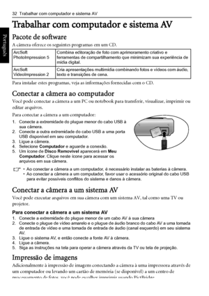 Page 4032  Trabalhar com computador e sistema AV
Português 
Trabalhar com computador e sistema AV
Pacote de software
A câmera oferece os seguintes programas em um CD.
Para instalar estes programas, veja as informações fornecidas com o CD.
Conectar a câmera ao computador
Você pode conectar a câmera a um PC ou notebook para transferir, visualizar, imprimir ou 
editar arquivos.
Para conectar a câmera a um computador:
1. Conecte a extremidade do plugue menor do cabo USB à 
sua câmera.
2. Conecte a outra extremidade...