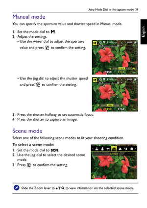 Page 39Using Mode Dial in the capture mode  39
English
Manual mode
You can specify the aperture value and shutter speed in Manual mode.
1. Set the mode dial to  .
2. Adjust the settings.
• Use the wheel dial to adjust the aperture 
value and press   to confirm the setting. 
• Use the jog dial to adjust the shutter speed 
and press   to confirm the setting.
3. Press the shutter halfway to set automatic focus. 
4. Press the shutter to capture an image.
Scene mode
Select one of the following scene modes to fit...
