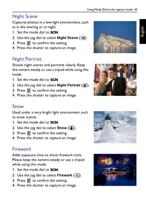 Page 43Using Mode Dial in the capture mode  43
English
Night Scene
Captures photos in a low-light environment, such 
as in the evening or at night.
1. Set the mode dial to  .
2. Use the jog dial to select 
Night Scene ().
3. Press   to confirm the setting.
4. Press the shutter to capture an image.
Night Portrait
Shoots night scenes and portraits clearly. Keep 
the camera steady or use a tripod while using this 
mode.
1. Set the mode dial to  .
2. Use the jog dial to select 
Night Portrait ().
3. Press   to...